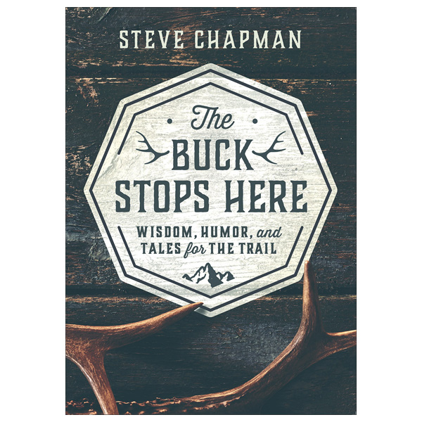 The Buck Stops Here: Wisdom, Humor, and Tales for the Trail by Steve Chapman 1 The Buck Stops Here: Wisdom, Humor, and Tales for the Trail by Steve Chapman