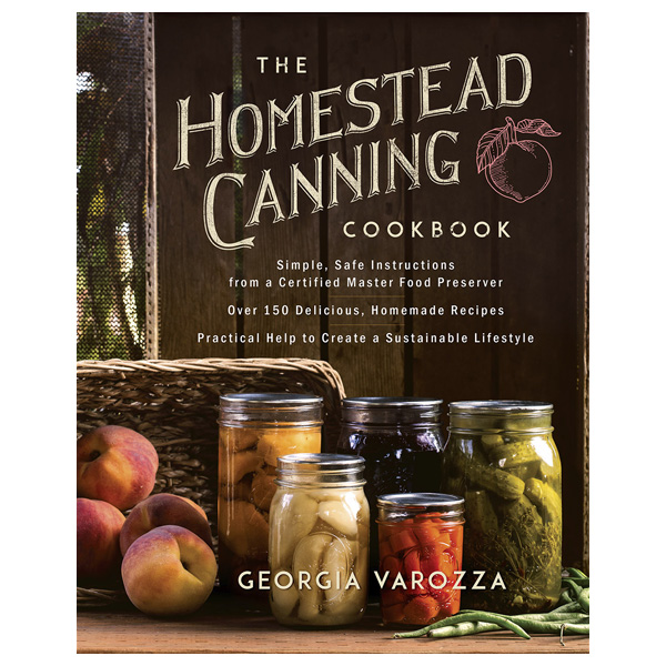 The Homestead Canning Cookbook by Georgia Varozza 1 The Homestead Canning Cookbook by Georgia Varozza