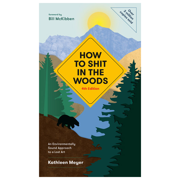How to Shit in the Woods: An Environmentally Sound Approach to a Lost Art (4th Edition) by Kathleen Meyer 1 How to Shit in the Woods: An Environmentally Sound Approach to a Lost Art (4th Edition) by Kathleen Meyer