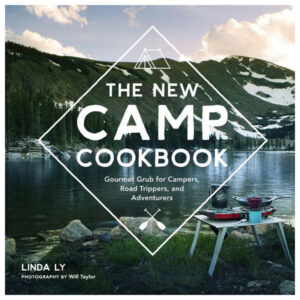 The New Camp Cookbook: Gourmet Grub for Campers, Road Trippers, and Adventurers by Linda Ly
