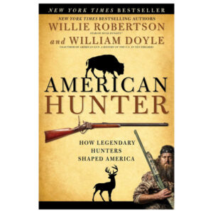 American Hunter: How Legendary Hunters Shaped America by Willie Robertson and William Doyle