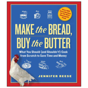 Make the Bread, Buy the Butter: What You Should (and Shouldn't) Cook from Scratch to Save Time and Money by Jennifer Reese