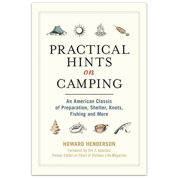 Practical Hints On Camping: An American Classic of Preparation, Shelter, Knots, Fishing, and More by Howard Henderson 1 Practical Hints On Camping: An American Classic of Preparation, Shelter, Knots, Fishing, and More by Howard Henderson