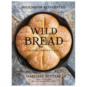 Wild Bread: Sourdough Reinvented Cookbook by MaryJane Butters