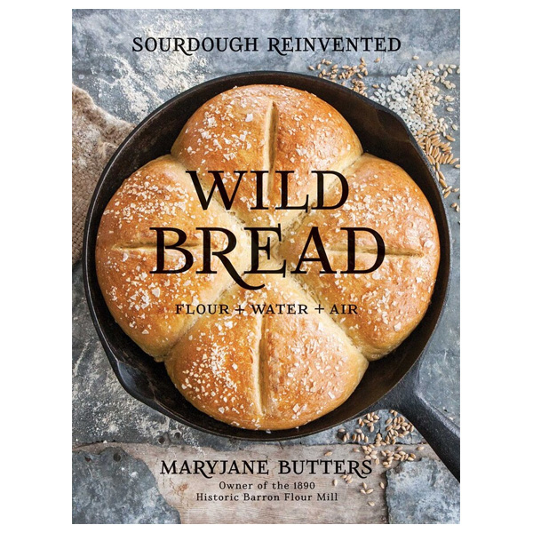 Wild Bread: Sourdough Reinvented Cookbook by MaryJane Butters 1 Wild Bread: Sourdough Reinvented Cookbook by MaryJane Butters