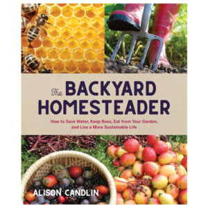 Backyard Homesteader: How to Save Water, Keep Bees, Eat from Your Garden, and Live a More Sustainable Life by Alison Candlin