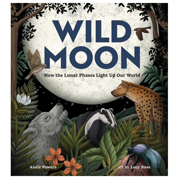 Wild Moon: How the Lunar Phases Light Up Our World by Andie Powers 1 Wild Moon: How the Lunar Phases Light Up Our World by Andie Powers