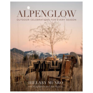 Alpenglow: Outdoor Celebrations for Every Season by Hillary Munro