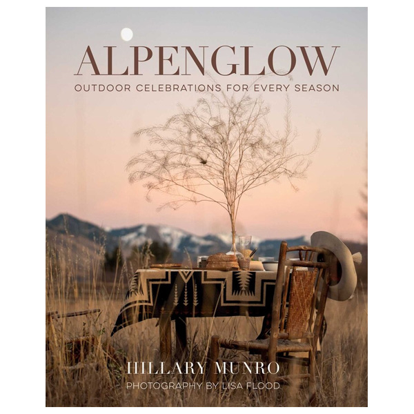 Alpenglow: Outdoor Celebrations for Every Season by Hillary Munro 1 Alpenglow: Outdoor Celebrations for Every Season by Hillary Munro