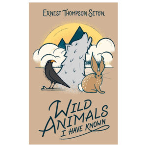 Wild Animals I Have Known by Ernest Thompson Seton
