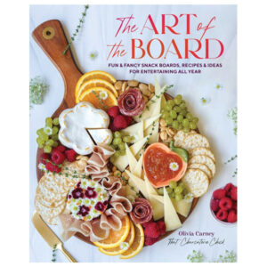 The Art of the Board: Fun and Fancy Snack Boards, Recipes and Ideas for Entertaining All Year by Olivia Carney