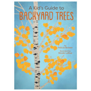 A Kid's Guide to Backyard Trees by Felicia Brower