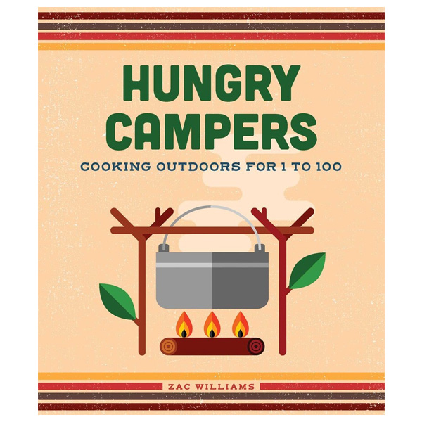 Hungry Campers: Cooking Outdoors for 1 to 100 by Zac Williams 1 Hungry Campers: Cooking Outdoors for 1 to 100 by Zac Williams