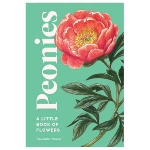 Peonies: A Little Book Of Flowers by Tara Austen Weaver
