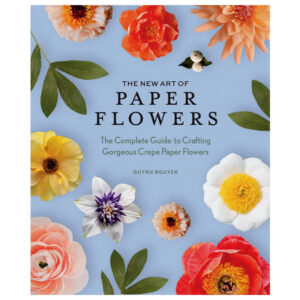 The New Art of Paper Flowers: The Complete Guide to Crafting Gorgeous Crepe Paper Flowers by Quynh Nguyen