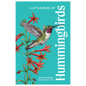 A Little Book Of Hummingbirds by Tara Austen Weaver